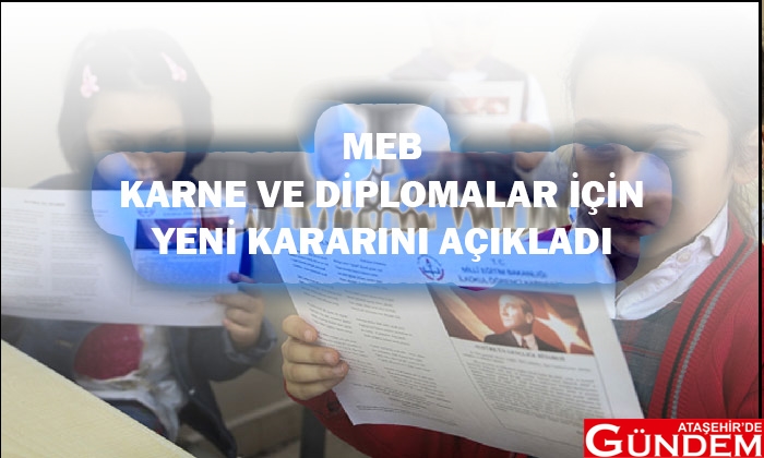 MEB YENİ KARARLARI AÇIKLADI MEB KARNE VE DİPLOMA ATAŞEHİR' DE GÜNDEM